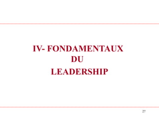 27
IV- FONDAMENTAUX
DU
LEADERSHIP
 