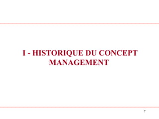 7
I - HISTORIQUE DU CONCEPT
MANAGEMENT
 