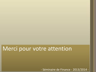 Merci pour votre attention

- Séminaire de Finance - 2013/2014 -

 