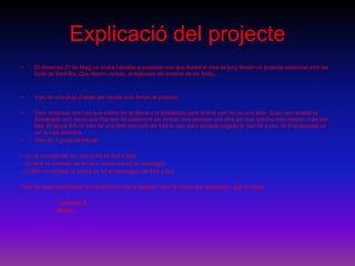 Explicació del projecte
• El dimecres 31 de Maig va vindre l’alcalde a proposar-nos que durant el mes de juny féssim un projecte relacionat amb les
fonts de Sant Boi. Que féssim cartells, arregléssim els entorns de les fonts…
• Vam fer una pluja d’idees per decidir com faríem el projecte.
• Vam proposar una ruta que volíem fer-la dijous a la bicicletada però al final vam fer-ne una altre. Quan vam acabar la
bicicletada vam veure que l’havíem fet malament per tant en vam planejar una altre per que quedes més rodona i més ben
feta. El dijous 8-6-17 vam fer una altre excursió per tota la ruta, però aquesta vegada la vam fer a peu. Al final aquesta va
ser la ruta definitiva.
• Vam fer 3 grups de treball:
- Un va comptar els km que hi ha de font a font.
- Un altre va comptar els km que mesurava tot el recorregut.
- I l’últim va comptar el temps de tot el recorregut i de font a font.
Vam fer dues bicicletades tant la primera com la segona i vam fer servir dos aplicacions que es deien:
- Catalunya fly.
- Wikiloc.
 