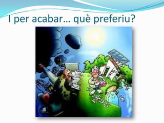 I per acabar… què preferiu?
 