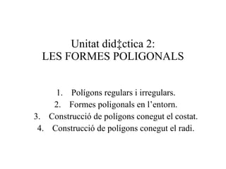 Unitat didàctica 2: LES FORMES POLIGONALS ,[object Object],[object Object],[object Object],[object Object]
