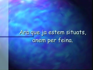 Ara que ja estem situats, anem per feina. 