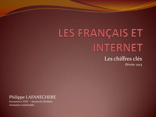 Les chiffres clés
                                                Février 2013




Philippe LAFANECHERE
Formation CATIC – Nantes/St Herblain
Animateur multimédia
 