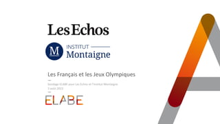 Les Français et les Jeux Olympiques
Sondage ELABE pour Les Echos et l’Institut Montaigne
3 août 2023
 