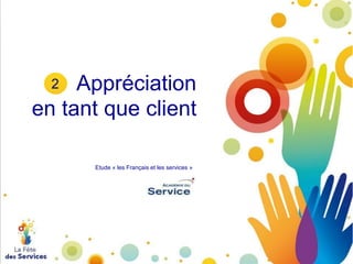 Appréciation
en tant que client
2

Etude « les Français et les services »

 