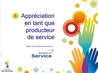 3

Appréciation
en tant que
producteur
de service
Etude « les Français et les services »

 