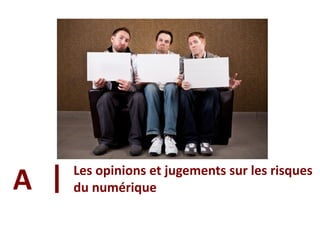 A   Les opinions et jugements sur les risques
    du numérique

                                            7
 