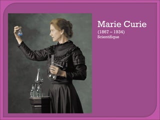 Marie Curie
(1867 – 1934)
Scientifique

 
