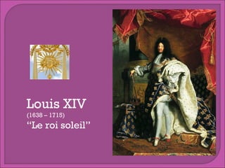 Louis XIV
(1638 – 1715)

“Le roi soleil”

 