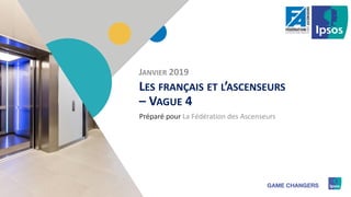 1
Préparé pour
LES FRANÇAIS ET L’ASCENSEURS
– VAGUE 4
La Fédération des Ascenseurs
JANVIER 2019
 