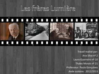 Travail realisé par: 
Ana Silva nº 2 
Laura Guerreiro nº 10 
Thales Morais nº 21 
Professeur: Paula Gonçalves 
Anée scolaire: 2012/2013 
 