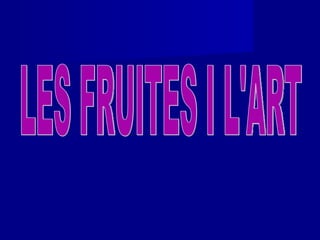 LES FRUITES I L'ART 