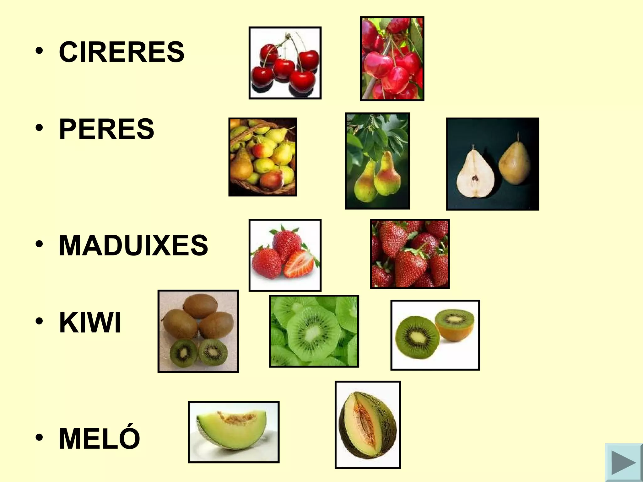 • CIRERES

• PERES



• MADUIXES

• KIWI



• MELÓ
 