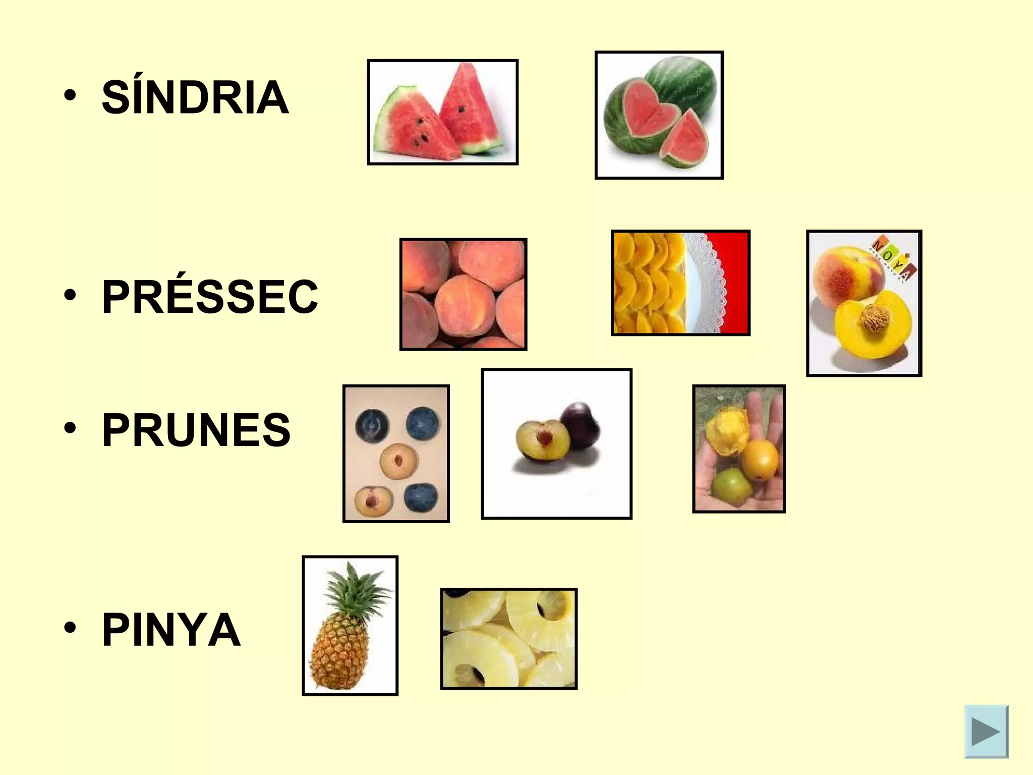 • SÍNDRIA



• PRÉSSEC

• PRUNES



• PINYA
 