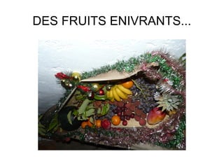 DES FRUITS ENIVRANTS...
 