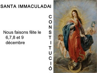SANTA IMMACULADAI

                       C
                       O
                       N
Nous faisons fête le   S
 6,7,8 et 9            T
 décembre               I
                       T
                       U
                       C
                        I
                       Ó
 