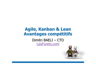 Agile, Kanban & Lean
Avantages compétitifs
Dimitri BAELI – CTO
LesFurets.com
 