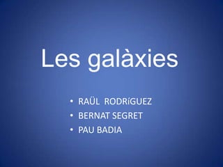 Les galàxies
  • RAÜL RODRíGUEZ
  • BERNAT SEGRET
  • PAU BADIA
 
