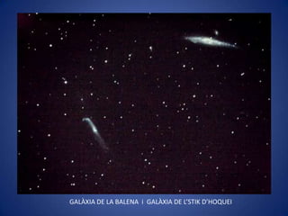 GALÀXIA DE LA BALENA i GALÀXIA DE L’STIK D’HOQUEI
 