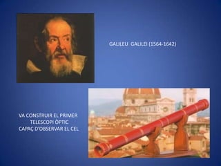 GALILEU GALILEI (1564-1642)




VA CONSTRUIR EL PRIMER
    TELESCOPI ÒPTIC
CAPAÇ D’OBSERVAR EL CEL
 