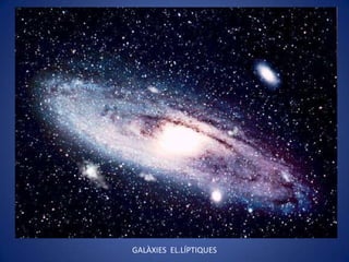 GALÀXIES EL.LÍPTIQUES
 
