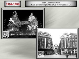1934-1938
1934- Décoration Noël
1938- Décoration pour la venue du roi Georges VI
 