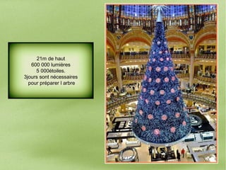 21m de haut
600 000 lumières
5 000étoiles.
3jours sont nécessaires
pour préparer l arbre
 