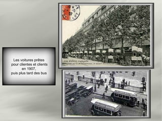 Les voitures prêtes
pour clientes et clients
en 1907,
puis plus tard des bus
 