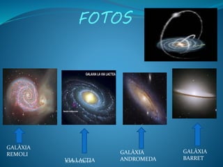 FOTOS
GALÀXIA
REMOLI
VIA LACTIA
GALÀXIA
ANDROMEDA
GALÀXIA
BARRET
SOFIA I ELENA
 