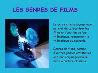 LES GENRES DE FILMS Le genre cinématographique permet de catégoriser les films en fonction de leur thématique, notamment la thématique du scénario.  Genres de films, comme d'autres genres artistiques, ont leur origine première dans la culture classique.  