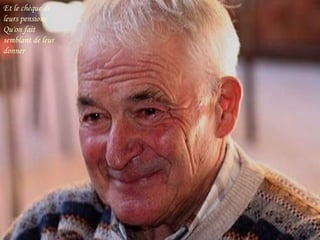 Et le chèque de
leurs pensions
Qu'on fait
semblant de leur
donner

 