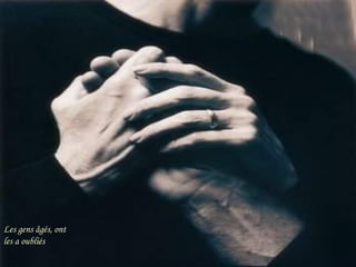 Les gens âgés, ont
les a oubliés

 