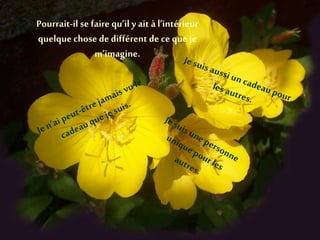 Pourrait-il se faire qu’il y ait à l’intérieur
quelque chose dedifférent de ce que je
m’imagine.
 