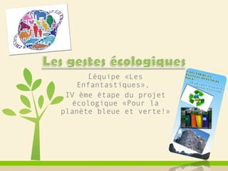 Léquipe «Les̒
Enfantastiques»,
IV ème étape du projet
écologique «Pour la
planète bleue et verte!»
 