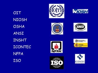 OIT
NIOSH
OSHA
ANSI
INSHT
ICONTEC
NFPA
ISO
 