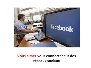 Vous aimez vous connecter sur des
réseaux sociaux
 