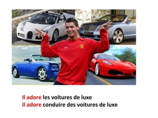 Il adore les voitures de luxe
Il adore conduire des voitures de luxe
 