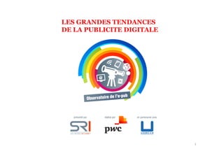 LES GRANDES TENDANCES 
DE LA PUBLICITE DIGITALE 
1 
 
