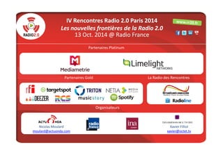 IV Rencontres Radio 22..00 PPaarriiss 22001144 
LLeess nnoouuvveelllleess ffrroonnttiièèrreess ddee llaa RRaaddiioo 22..00...