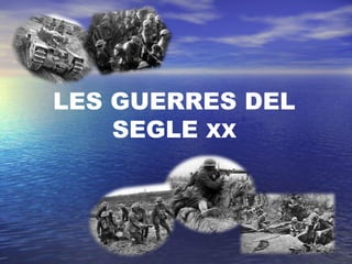 LES GUERRES DEL
SEGLE XX
 