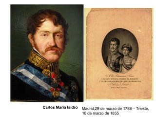 Carlos María Isidro Madrid,29 de marzo de 1788 – Trieste,
10 de marzo de 1855
 