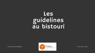 13 décembre 2022
Sandrine Bertrand @gdtsb
Les
guidelines
au bistouri
 