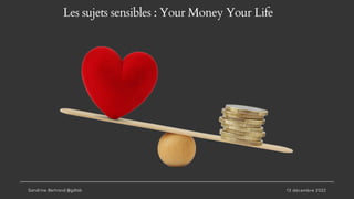 Les sujets sensibles : Your Money Your Life
13 décembre 2022
Sandrine Bertrand @gdtsb
 