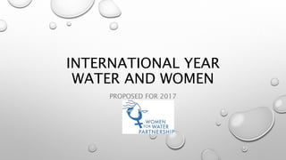 INTERNATIONAL YEAR
WATER AND WOMEN
PROPOSED FOR 2017
 