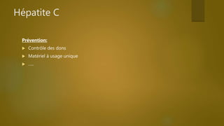 Hépatite C
Prévention:
 Contrôle des dons
 Matériel à usage unique
 …..
 