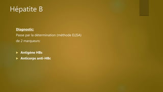 Hépatite B
Diagnostic:
Passe par la détermination (méthode ELISA)
de 2 marqueurs:
 Antigène HBs
 Anticorps anti-HBc
 