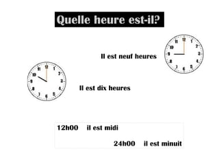 Il est neuf heures Il est dix heures Quelle heure est-il? 12h00 il est midi 24h00 il est minuit