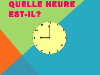 QUELLE HEURE 
EST-IL? 
 