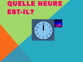 QUELLE HEURE 
EST-IL? 
 